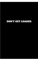 Don't Get Loaded.: Unruled Notebook, Unlined Journal, Free Style Handbook