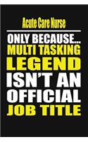 Acute Care Nurse Only Because Multi Tasking Legend Isn't an Official Job Title