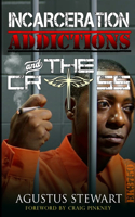 INCARCERATION ADDICTIONS and THE CROSS