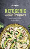 Ketogenic Cookbook For Beginners: Eat The Food You Love And Stay Healthy Forever
