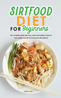 Sirtfood Diet for Beginners: The complete guide with easy, tasty and healthy recipes to lose weight, burn fat and feel good with Sirtfood