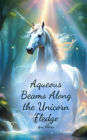 Aqueous Beams Along the Unicorn Fledge
