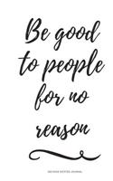 300 Page Dotted Journal - Be Good to People for No Reason: Blank Dot Grid Inspirational/Motivational Bullet Journal