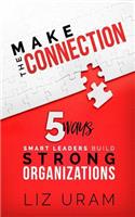 Make the Connection: 5 Ways Smart Leaders Build Strong Organizations