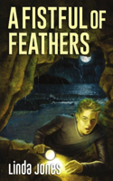 Fistful Of Feathers: A thrilling action packed adventure and a coming of age story that will keep you guessing aged 9-12