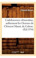 L'Adolescence Clémentine, Aultrement Les Oeuvres de Clément Marot, de Cahors. (Éd.1534)