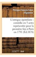 L'Intrigue Épistolaire: Comédie En 5 Actes Représentée Pour La Première Fois À Paris En 1791