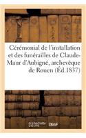 Cérémonial de l'Installation Et Des Funérailles de Claude-Maur d'Aubigné, Archevêque de: Rouen En 1708 Et 1719