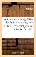 Dictionnaire de la Législation Des Droits de Douane, Suivi d'Un État Topographique Des Bureaux