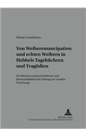 Von «Weiber-Emancipation» Und «Echten Weibern» in Hebbels Tagebuechern Und Tragoedien