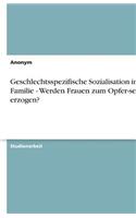 Geschlechtsspezifische Sozialisation in Der Familie - Werden Frauen Zum Opfer-Sein Erzogen?
