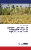 Economic Conditions of Pineapple Growers in Tripura- A Case Study