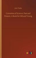 Curiosities of Science, Past and Present, A Book for Old and Young
