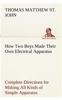 How Two Boys Made Their Own Electrical Apparatus Containing Complete Directions for Making All Kinds of Simple Apparatus for the Study of Elementary Electricity