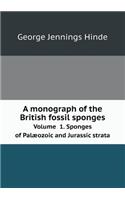 A Monograph of the British Fossil Sponges Volume 1. Sponges of Palæozoic and Jurassic Strata