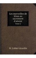 Les Merveilles de Jésus Au Sacrement d'Amour Tome 2