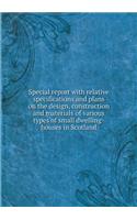 Special Report with Relative Specifications and Plans on the Design, Construction and Materials of Various Types of Small Dwelling-Houses in Scotland