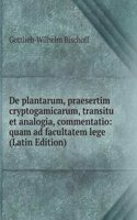 De plantarum, praesertim cryptogamicarum, transitu et analogia, commentatio: quam ad facultatem lege (Latin Edition)