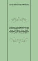 Bibliothecae Academicae Ingolstadiensis Incunabula Typographica Seu Libri Ante Annum 1500 Impressi Circiter Mille Et Quadringenti: Quos Secundum Annorum . Descripsit, Volumes 1-2 (Latin Edition)