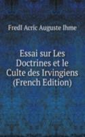 Essai sur Les Doctrines et le Culte des Irvingiens (French Edition)