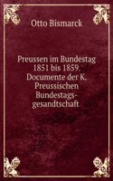 Preussen Im Bundestag, 1851 Bis 1859: Dokumente Der K. Preuss. Bundestags-Gesandtschaft (German Edition)