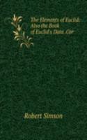 Elements of Euclid: Also the Book of Euclid's Data .Cor