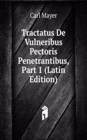 Tractatus De Vulneribus Pectoris Penetrantibus, Part 1 (Latin Edition)