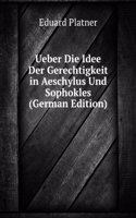 Ueber Die Idee Der Gerechtigkeit in Aeschylus Und Sophokles (German Edition)