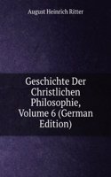 Geschichte Der Christlichen Philosophie, Volume 6 (German Edition)