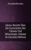 Jahres-Bericht Uber Die Fortschritte Der Chemie Und Mineralogie, Volume 26 (German Edition)