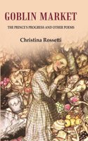 Goblin Market The Prince's Progress and Other Poems