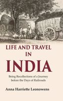 Life and Travel in India Being Recollections of a Journey before the Days of Railroads [Hardcover]