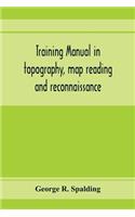 Training manual in topography, map reading and reconnaissance