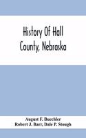 History Of Hall County, Nebraska; A Narrative Of The Past With Special Emphasis Upon The Pioneer Period Of The County'S History, And Chronological Presentation Of Its Social, Commercial, Educational, Religious, And Civic Development From The Early