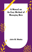Manual or an Easy Method of Managing Bees