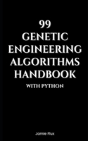99 Genetic Engineering Algorithms Handbook With Python: (Genesis Protocol: Next Generation Technology for Biological and Life Sciences)