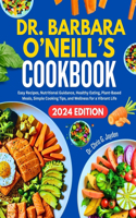 Dr. Barbara O'Neill's Cookbook: Easy Recipes, Nutritional Guidance, Healthy Eating, Plant-Based Meals, Simple Cooking Tips, and Wellness for a Vibrant Life