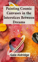 Painting Cosmic Canvases in the Interstices Between Dreams