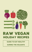 Raw Vegan Holiday Recipes: Guide To Eat Healthy During The Holidays: Gluten-Free "Holiday Menu Ideas