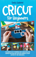 Cricut for Beginners: A Beginners Guide to Mastering Cricut Design Space and Creating Your Own Craft Ideas. Take Advantage of Your Explore Air 2 and Design Space