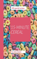 100 Special 15-Minute Cereal Recipes: Making More Memories in your Kitchen with 15-Minute Cereal Cookbook!