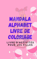 Mandala Alphabet Livre De Coloriage: Livre d'activitès pour les filles: Apprendre et colorier, Beau livre de coloriage en mandala, Finir l'alphabet de coloriage