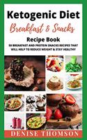 Ketogenic Diet Breakfast &snacks: 50 BREAKFAST and PROTEIN SNACKS recipes that will help to REDUCE WEIGHT & STAY HEALTY