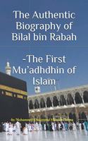 The Authentic Biography of Bilal bin Rabah -The First Mu'adhdhin of Islam