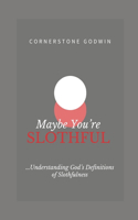 Maybe You're Slothful: ...Understanding God's Definitions of Slothfulness