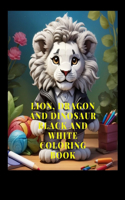 Lion, Dragon and Dinosaur Black and White Coloring Book: Black and White, Monochrome, Creative Expression, Relaxation, Artistic Adventure, Imaginative Designs, Mindful Coloring