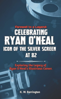 Farewell to a Legend: CELEBRATING RYAN O'NEAL: ICON OF THE SILVER SCREEN AT 82: Exploring the Legacy of Ryan O'Neal's Illustrious Career.