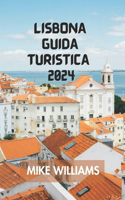 Lisbona Guida Turistica 2024: La Guida Definitiva E Completa Per Esplorare La Capitale Del Portogallo E La Città Più Antica d'Europa.