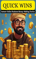 Quick Wins: Instant Online Business Money-Making Tactics