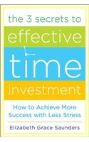 The 3 Secrets to Effective Time Investment: Achieve More Success with Less Stress